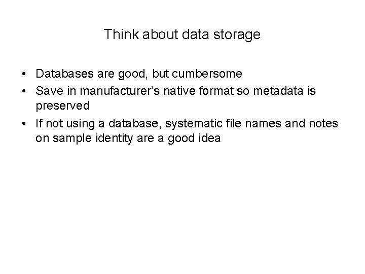 Think about data storage • Databases are good, but cumbersome • Save in manufacturer’s