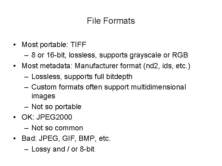 File Formats • Most portable: TIFF – 8 or 16 -bit, lossless, supports grayscale