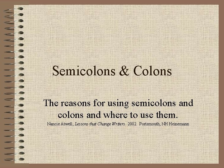 Semicolons & Colons The reasons for using semicolons and where to use them. Nancie