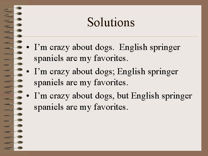 Solutions • I’m crazy about dogs. English springer spaniels are my favorites. • I’m