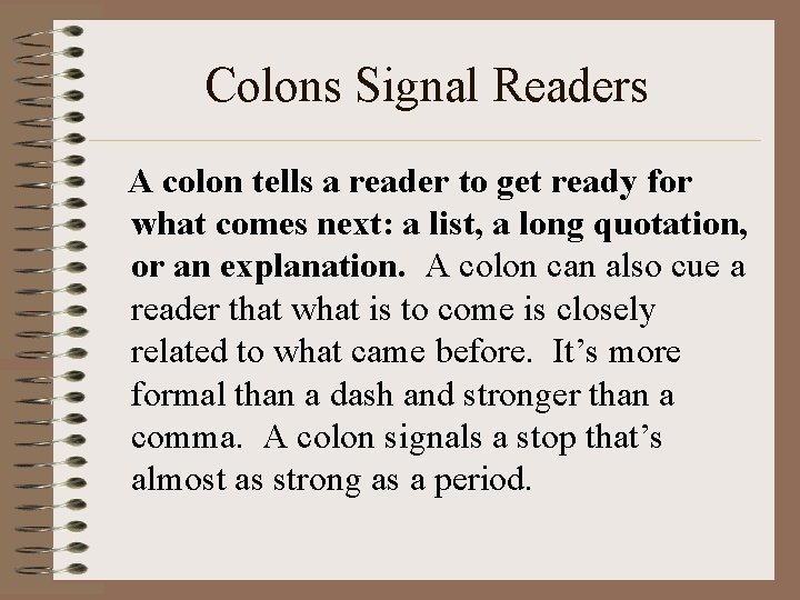 Colons Signal Readers A colon tells a reader to get ready for what comes