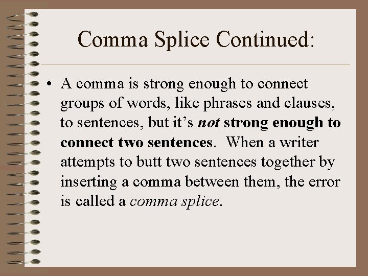 Comma Splice Continued: • A comma is strong enough to connect groups of words,