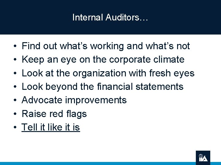 Internal Auditors… • • Find out what’s working and what’s not Keep an eye