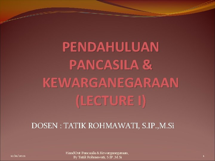 PENDAHULUAN PANCASILA & KEWARGANEGARAAN (LECTURE I) DOSEN : TATIK ROHMAWATI, S. IP. , M.