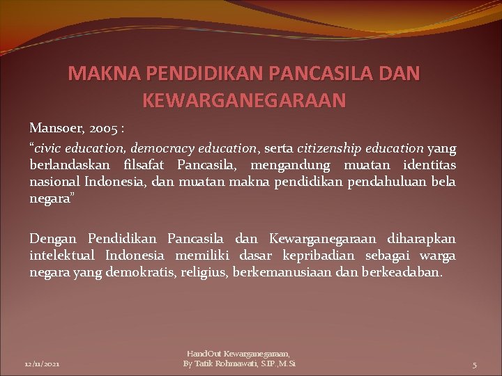 MAKNA PENDIDIKAN PANCASILA DAN KEWARGANEGARAAN Mansoer, 2005 : “civic education, democracy education, serta citizenship