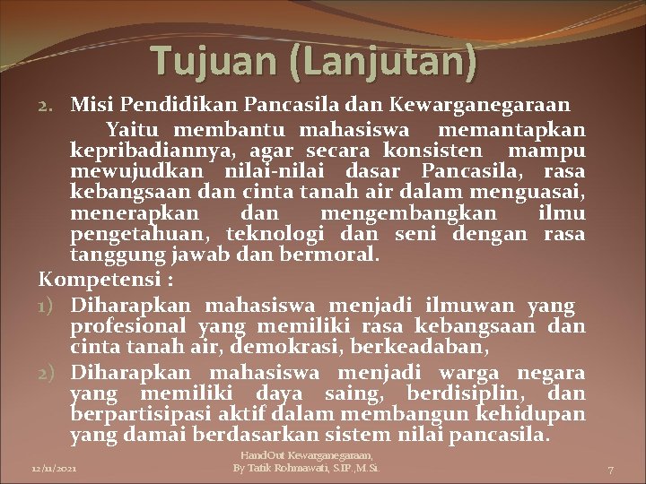 Tujuan (Lanjutan) 2. Misi Pendidikan Pancasila dan Kewarganegaraan Yaitu membantu mahasiswa memantapkan kepribadiannya, agar