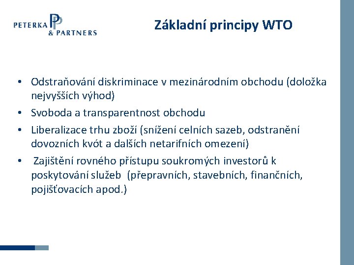 Základní principy WTO • Odstraňování diskriminace v mezinárodním obchodu (doložka nejvyšších výhod) • Svoboda