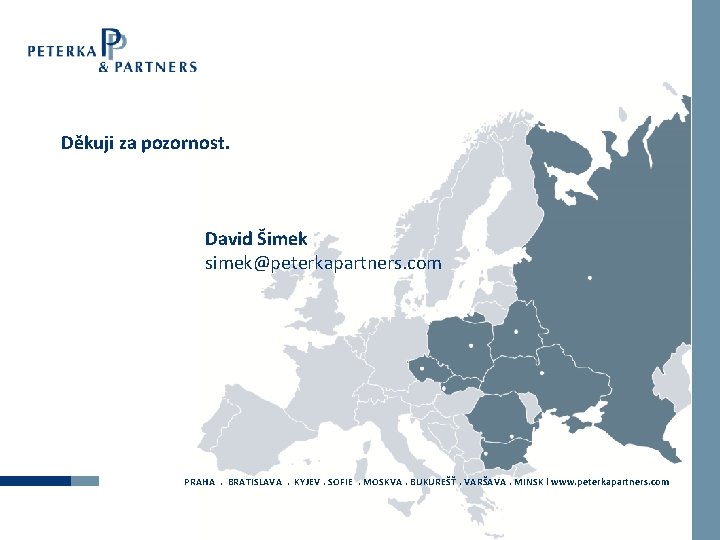 Děkuji za pozornost. David Šimek simek@peterkapartners. com PRAHA. BRATISLAVA. KYJEV. SOFIE. MOSKVA. BUKUREŠŤ. VARŠAVA.