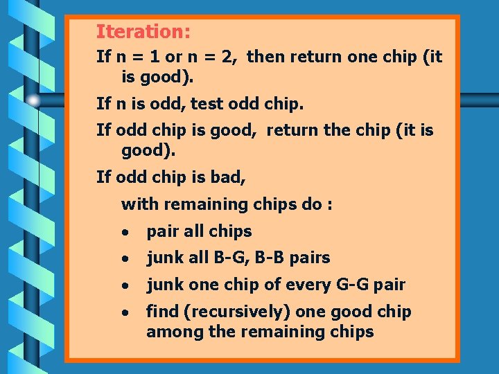 Iteration: If n = 1 or n = 2, then return one chip (it