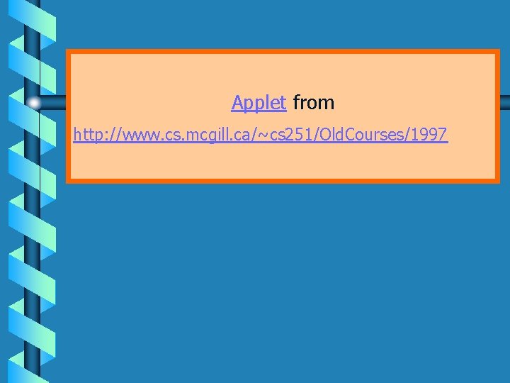 Applet from http: //www. cs. mcgill. ca/~cs 251/Old. Courses/1997 