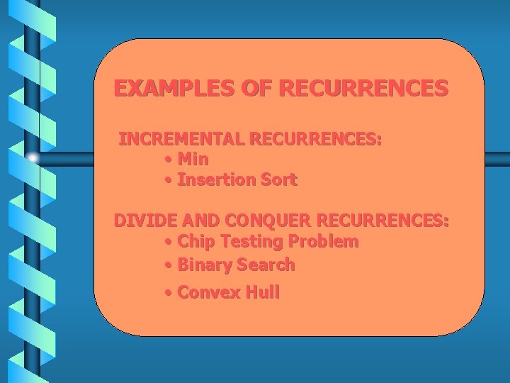 EXAMPLES OF RECURRENCES INCREMENTAL RECURRENCES: • Min • Insertion Sort DIVIDE AND CONQUER RECURRENCES: