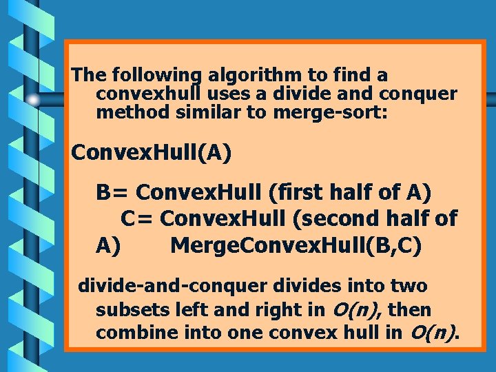 The following algorithm to find a convexhull uses a divide and conquer method similar