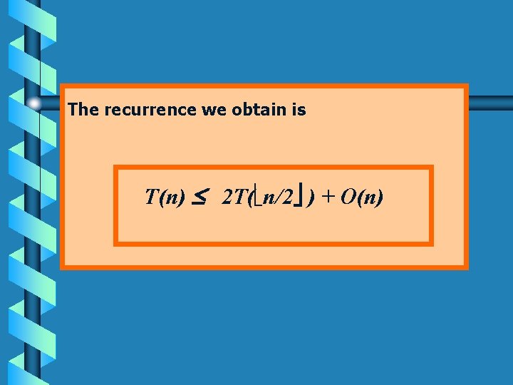 The recurrence we obtain is T(n) 2 T( n/2 ) + O(n) 