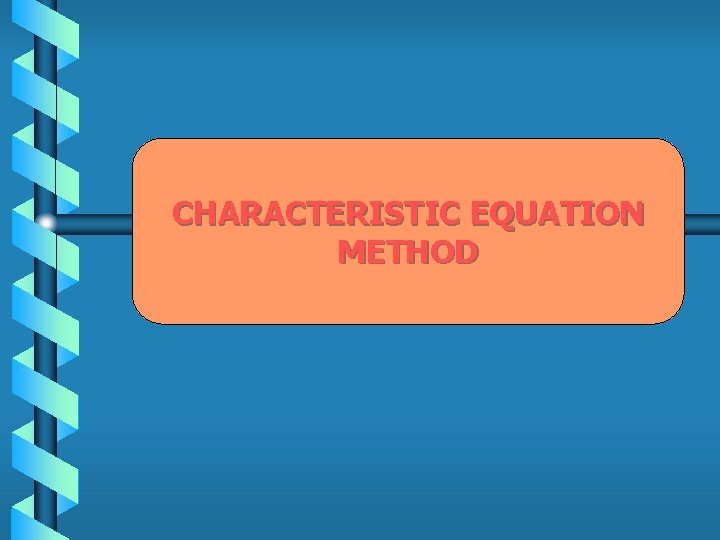 CHARACTERISTIC EQUATION METHOD 