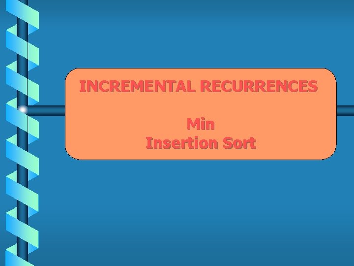 INCREMENTAL RECURRENCES Min Insertion Sort 