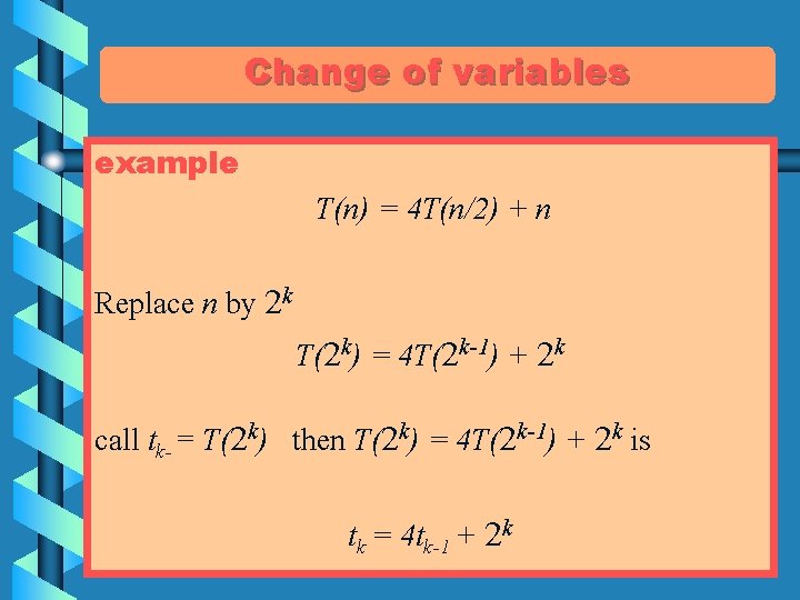 Change of variables example T(n) = 4 T(n/2) + n Replace n by 2