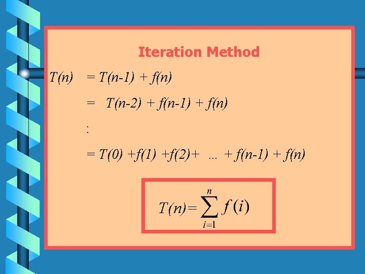 Iteration Method T(n) = T(n-1) + f(n) = T(n-2) + f(n-1) + f(n) :