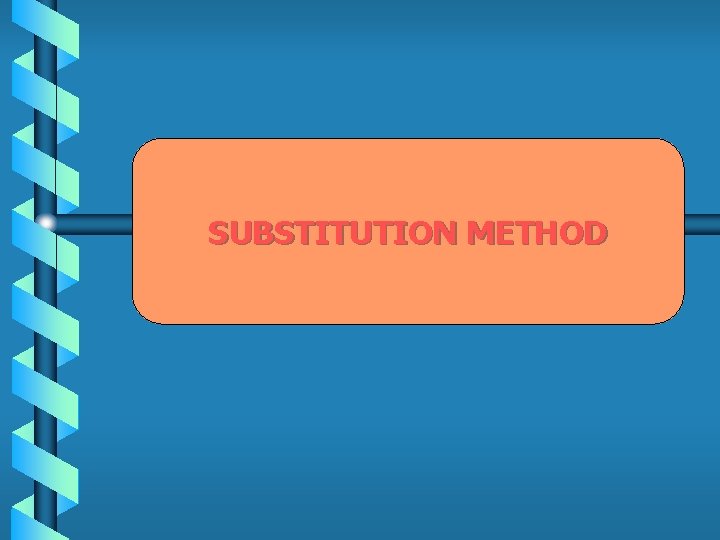 SUBSTITUTION METHOD 