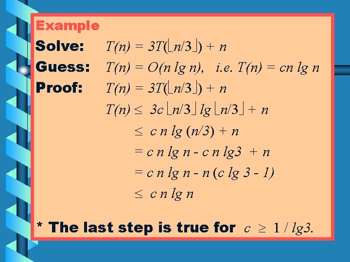 Example Solve: Guess: Proof: T(n) = 3 T( n/3 ) + n T(n) =