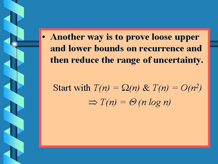  • Another way is to prove loose upper and lower bounds on recurrence