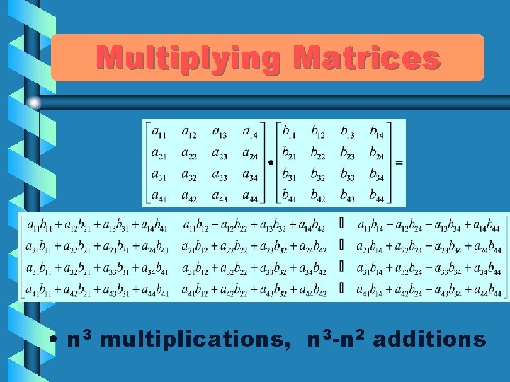 Multiplying Matrices • n 3 multiplications, n 3 -n 2 additions 