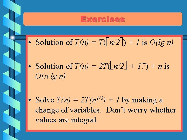 Exercises • Solution of T(n) = T( n/2 ) + 1 is O(lg n)