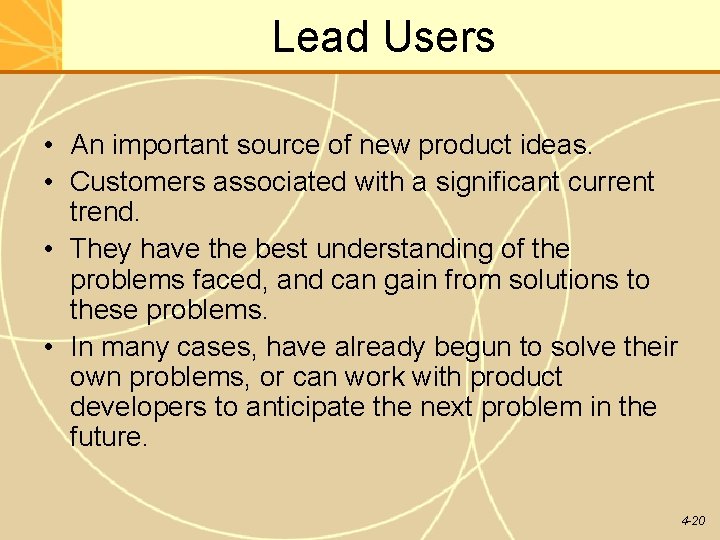 Lead Users • An important source of new product ideas. • Customers associated with