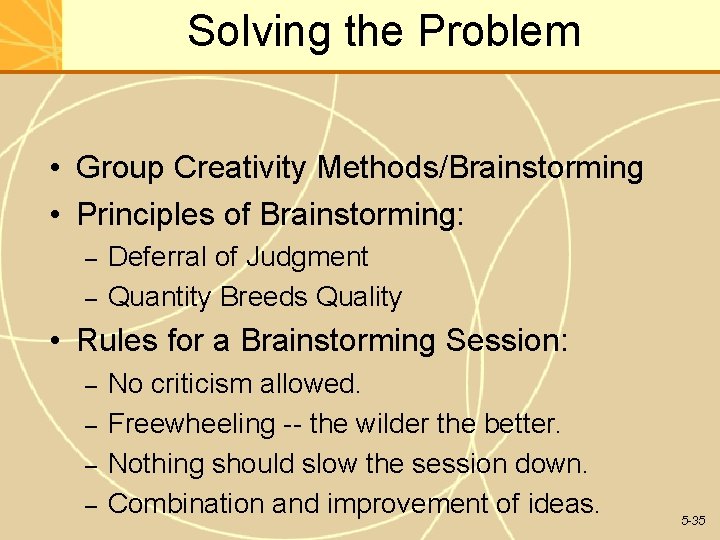 Solving the Problem • Group Creativity Methods/Brainstorming • Principles of Brainstorming: – – Deferral