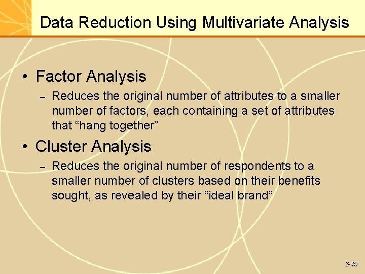 Data Reduction Using Multivariate Analysis • Factor Analysis – Reduces the original number of