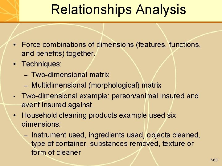 Relationships Analysis • Force combinations of dimensions (features, functions, and benefits) together. • Techniques: