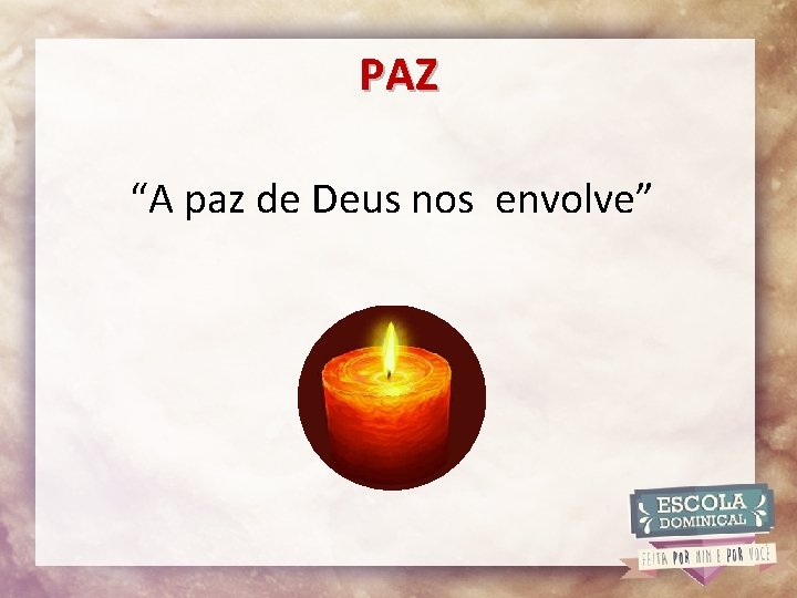 PAZ “A paz de Deus nos envolve” 