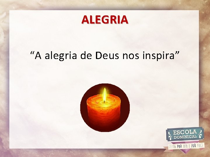 ALEGRIA “A alegria de Deus nos inspira” 