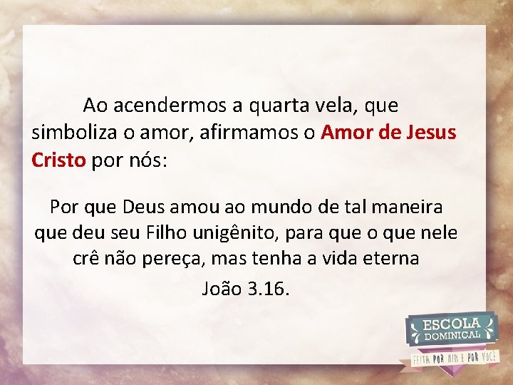 Ao acendermos a quarta vela, que simboliza o amor, afirmamos o Amor de Jesus