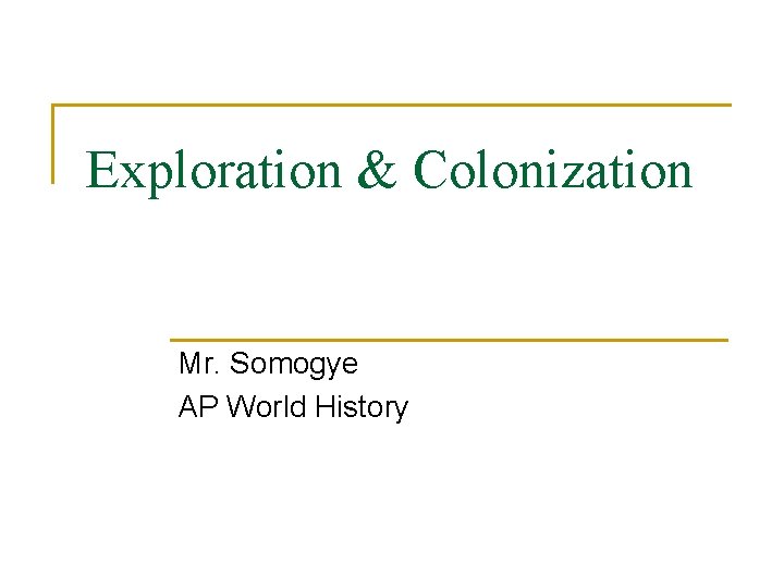 Exploration & Colonization Mr. Somogye AP World History 