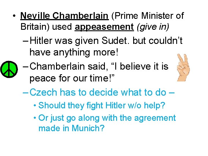  • Neville Chamberlain (Prime Minister of Britain) used appeasement (give in) – Hitler