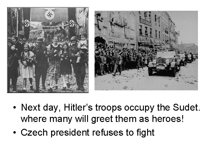  • Next day, Hitler’s troops occupy the Sudet. where many will greet them