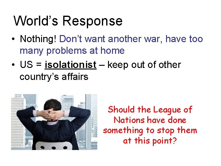 World’s Response • Nothing! Don’t want another war, have too many problems at home