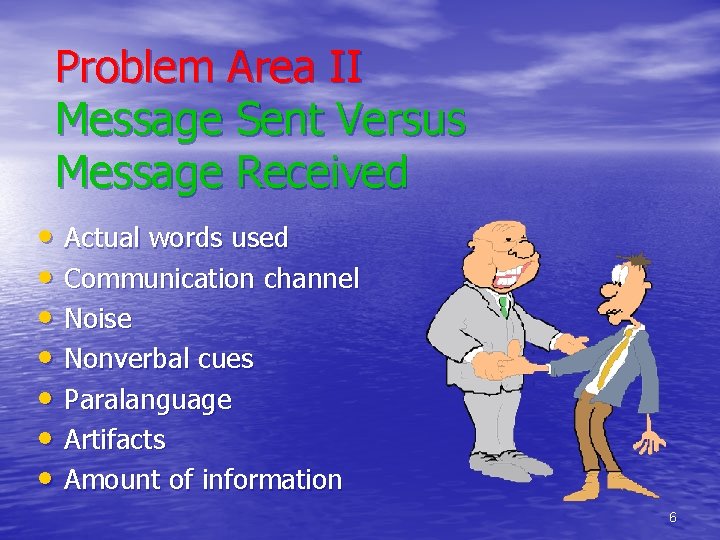 Problem Area II Message Sent Versus Message Received • Actual words used • Communication