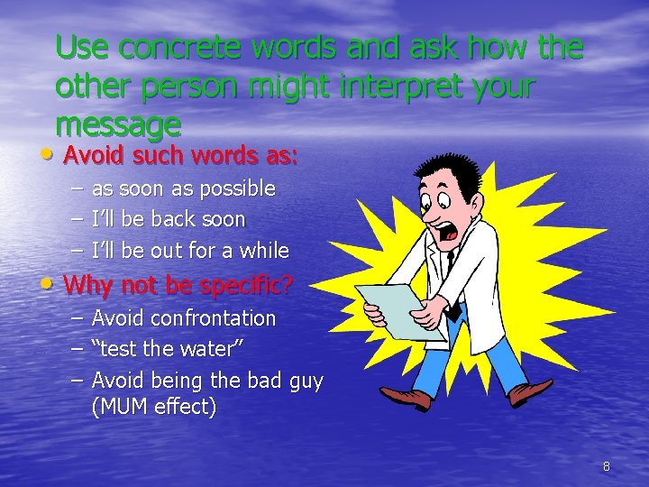 Use concrete words and ask how the other person might interpret your message •