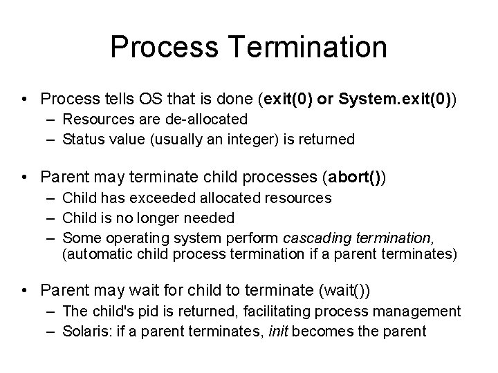 Process Termination • Process tells OS that is done (exit(0) or System. exit(0)) –