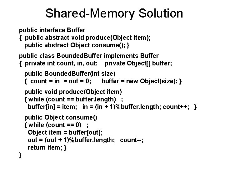 Shared-Memory Solution public interface Buffer { public abstract void produce(Object item); public abstract Object