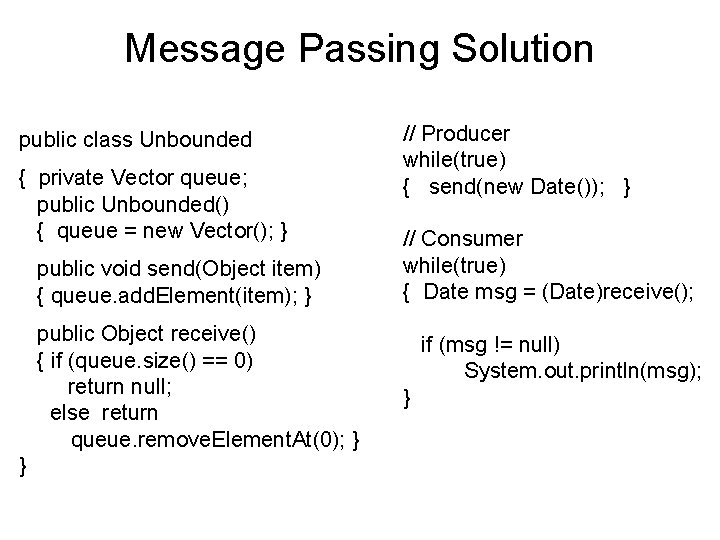 Message Passing Solution public class Unbounded { private Vector queue; public Unbounded() { queue