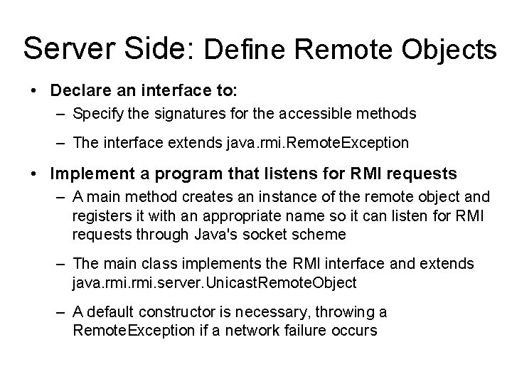 Server Side: Define Remote Objects • Declare an interface to: – Specify the signatures