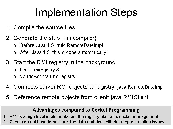 Implementation Steps 1. Compile the source files 2. Generate the stub (rmi compiler) a.