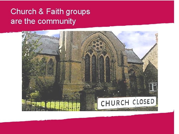 Church & Faith groups are the community 