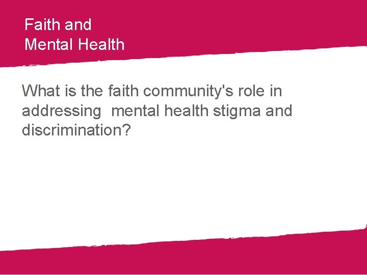 Faith and Mental Health What is the faith community's role in addressing mental health