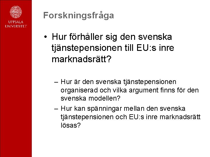 Forskningsfråga • Hur förhåller sig den svenska tjänstepensionen till EU: s inre marknadsrätt? –