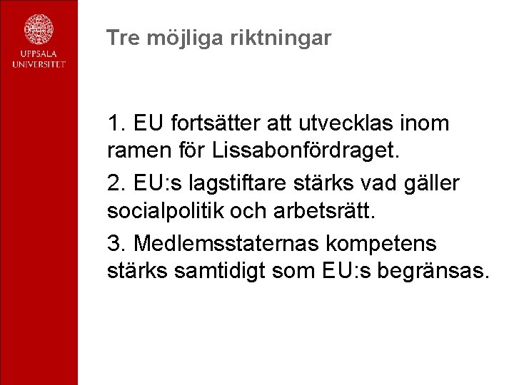 Tre möjliga riktningar 1. EU fortsätter att utvecklas inom ramen för Lissabonfördraget. 2. EU: