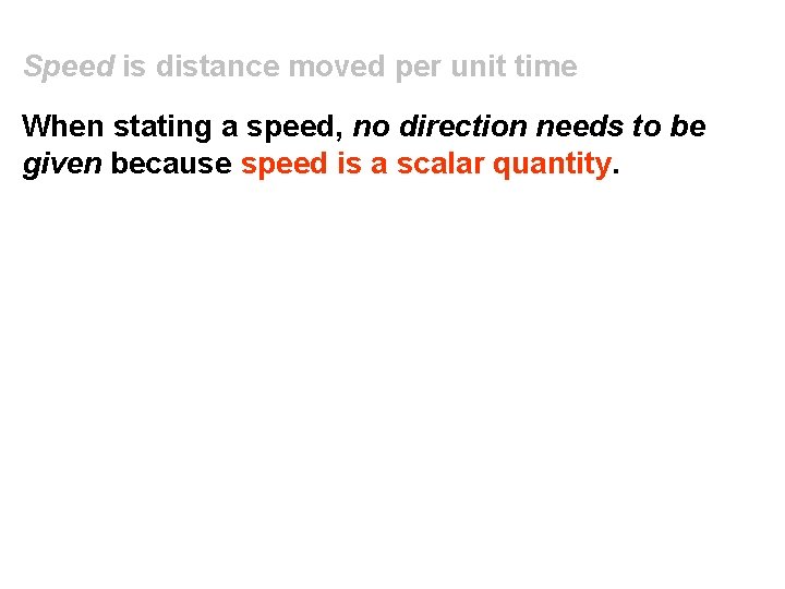 Speed is distance moved per unit time When stating a speed, no direction needs