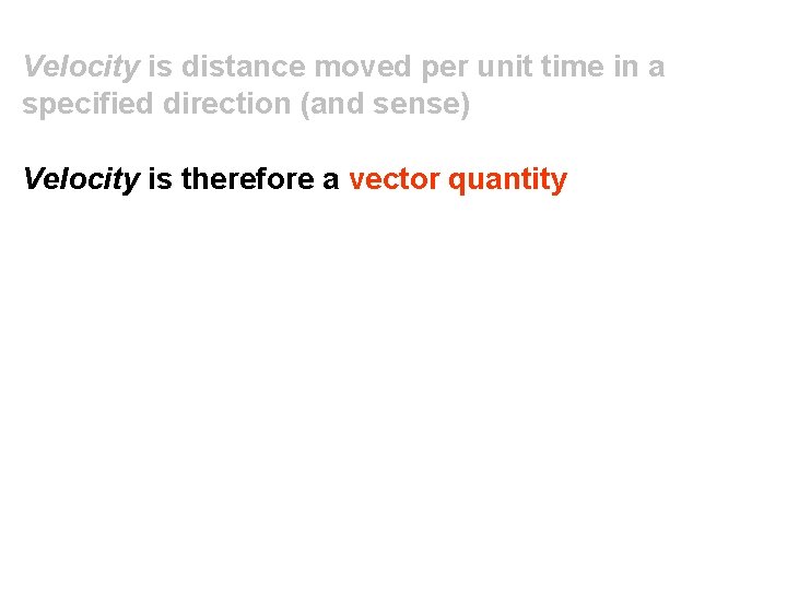 Velocity is distance moved per unit time in a specified direction (and sense) Velocity